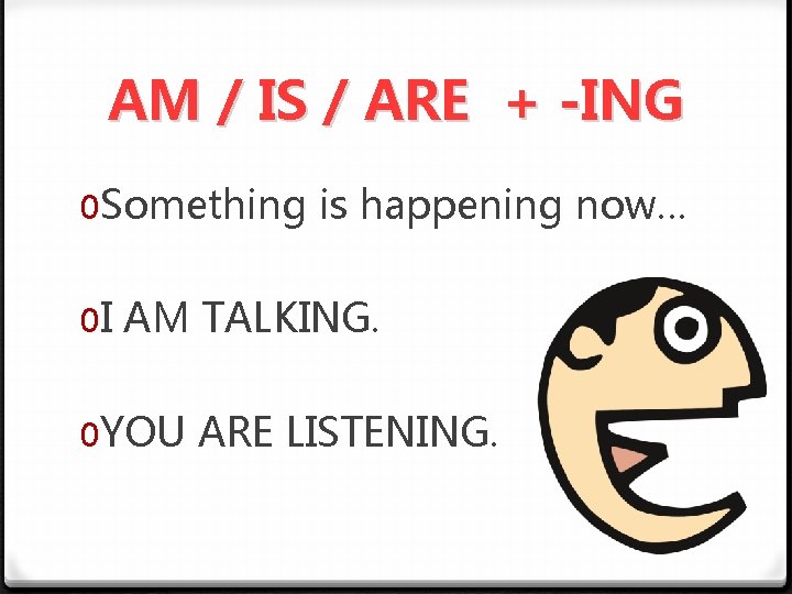 AM / IS / ARE + -ING 0 Something is happening now… 0 I