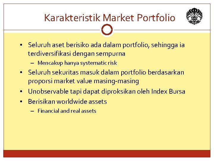 Karakteristik Market Portfolio • Seluruh aset berisiko ada dalam portfolio, sehingga ia terdiversifikasi dengan