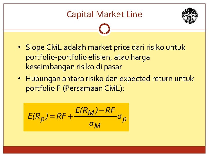 Capital Market Line • Slope CML adalah market price dari risiko untuk portfolio-portfolio efisien,