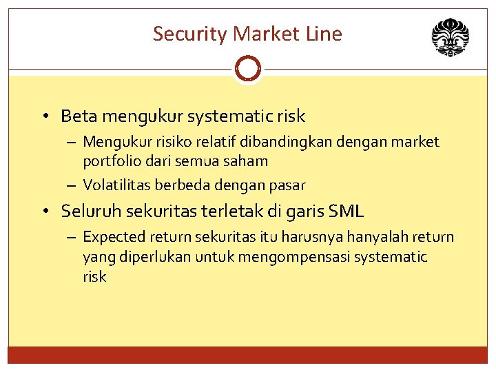 Security Market Line • Beta mengukur systematic risk – Mengukur risiko relatif dibandingkan dengan