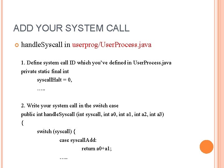 ADD YOUR SYSTEM CALL handle. Syscall in userprog/User. Process. java 1. Define system call