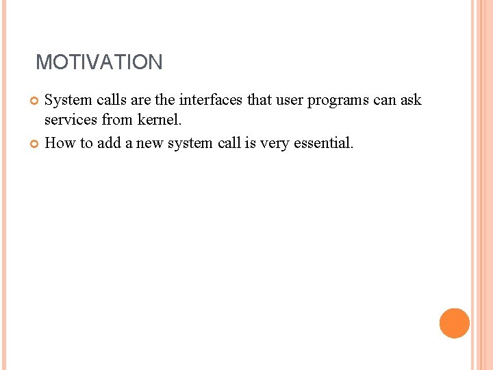 MOTIVATION System calls are the interfaces that user programs can ask services from kernel.