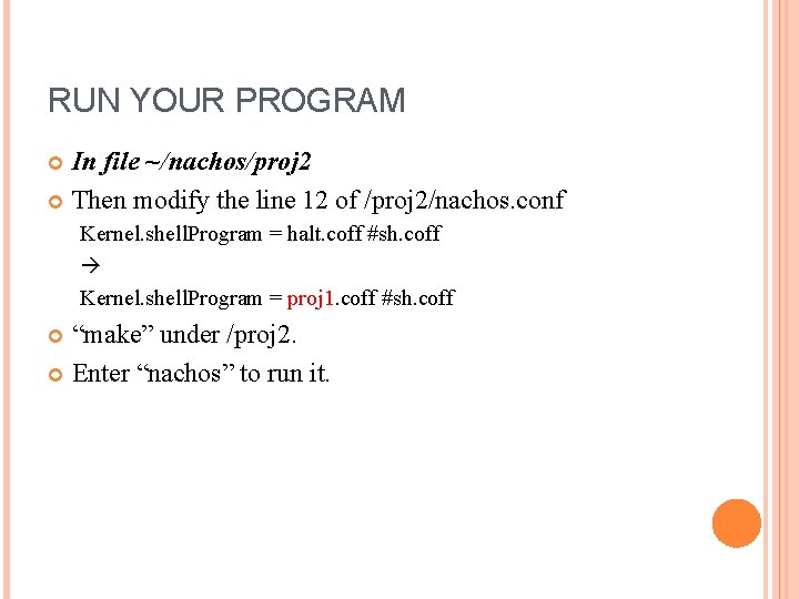 RUN YOUR PROGRAM In file ~/nachos/proj 2 Then modify the line 12 of /proj