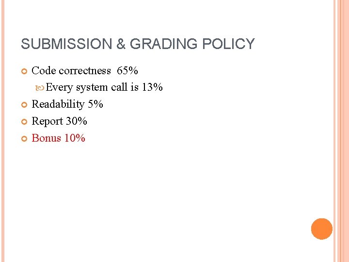 SUBMISSION & GRADING POLICY Code correctness 65% Every system call is 13% Readability 5%