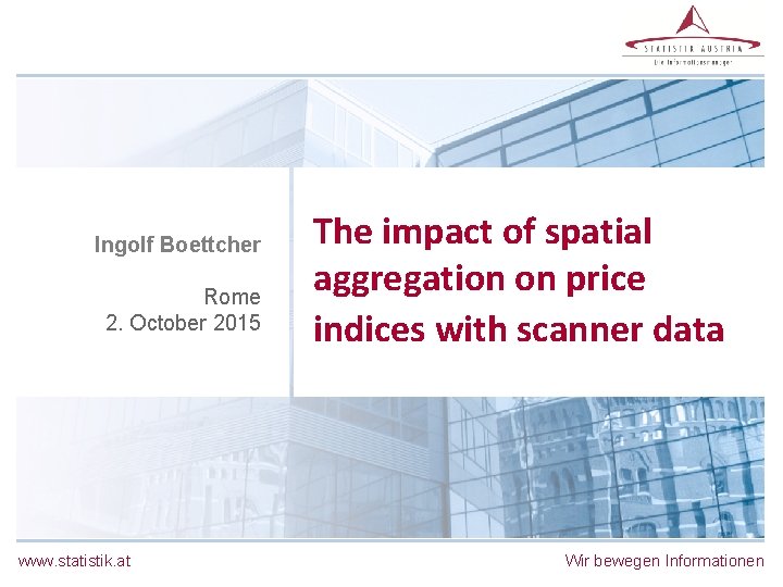 Ingolf Boettcher Rome 2. October 2015 www. statistik. at The impact of spatial aggregation