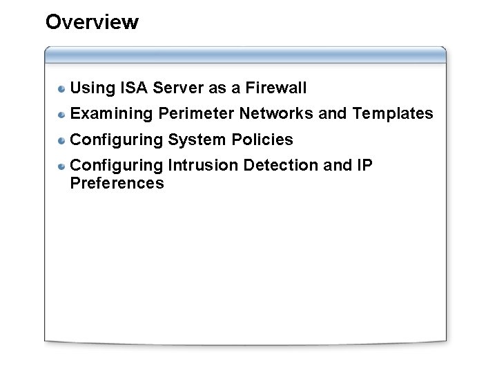 Overview Using ISA Server as a Firewall Examining Perimeter Networks and Templates Configuring System
