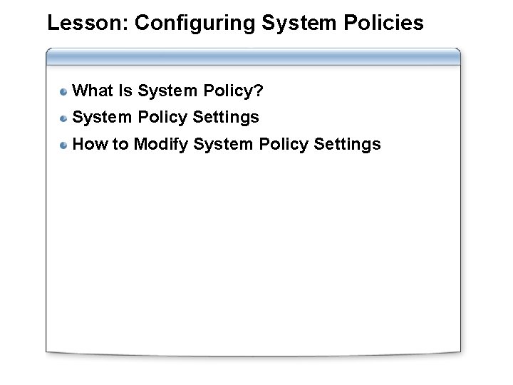 Lesson: Configuring System Policies What Is System Policy? System Policy Settings How to Modify