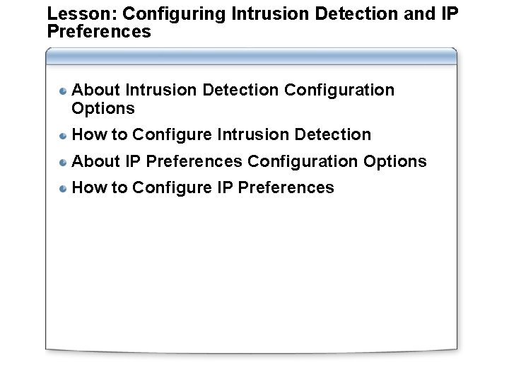 Lesson: Configuring Intrusion Detection and IP Preferences About Intrusion Detection Configuration Options How to