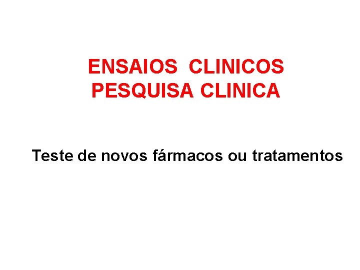 ENSAIOS CLINICOS PESQUISA CLINICA Teste de novos fármacos ou tratamentos 