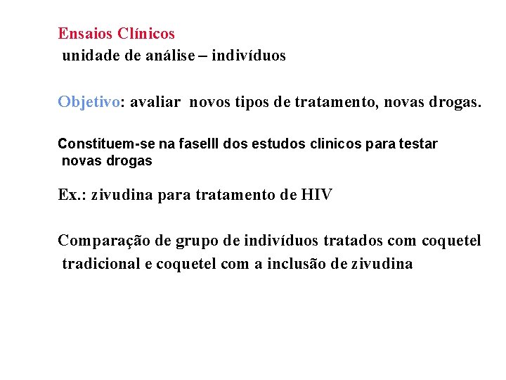 Ensaios Clínicos unidade de análise – indivíduos Objetivo: avaliar novos tipos de tratamento, novas
