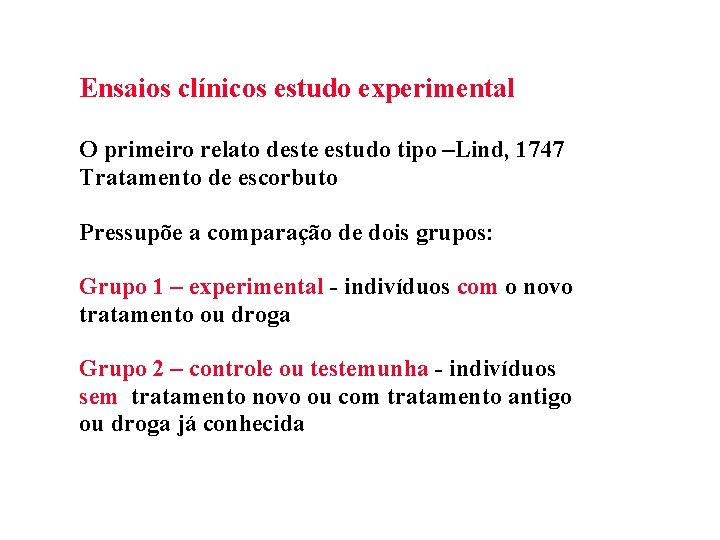 Ensaios clínicos estudo experimental O primeiro relato deste estudo tipo –Lind, 1747 Tratamento de