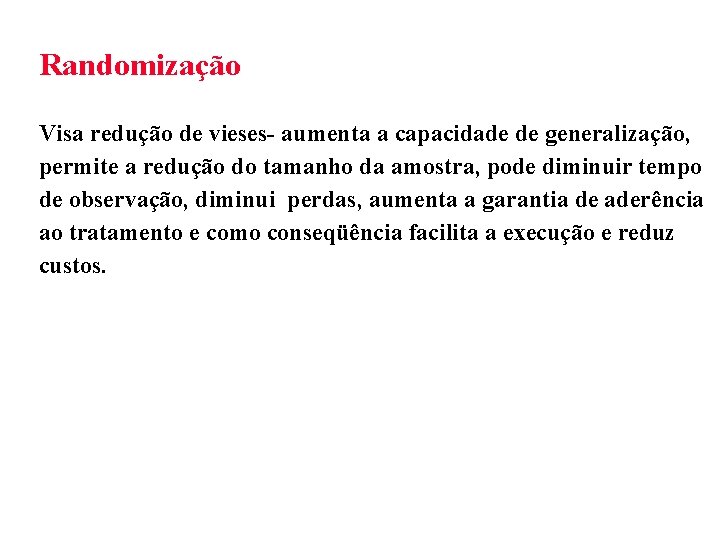 Randomização Visa redução de vieses- aumenta a capacidade de generalização, permite a redução do