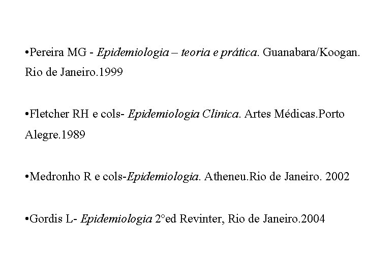 • Pereira MG - Epidemiologia – teoria e prática. Guanabara/Koogan. Rio de Janeiro.