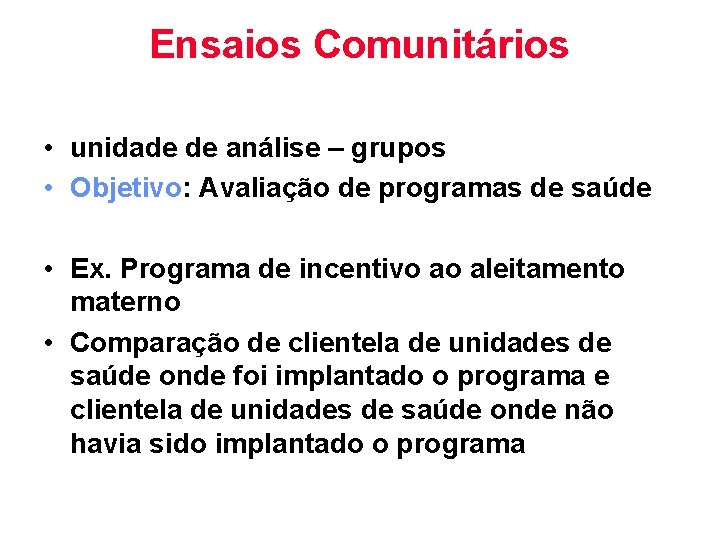 Ensaios Comunitários • unidade de análise – grupos • Objetivo: Avaliação de programas de