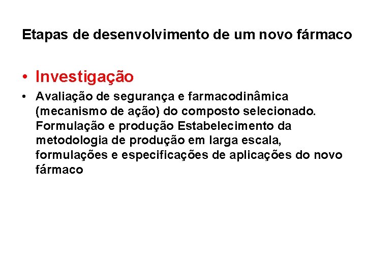 Etapas de desenvolvimento de um novo fármaco • Investigação • Avaliação de segurança e