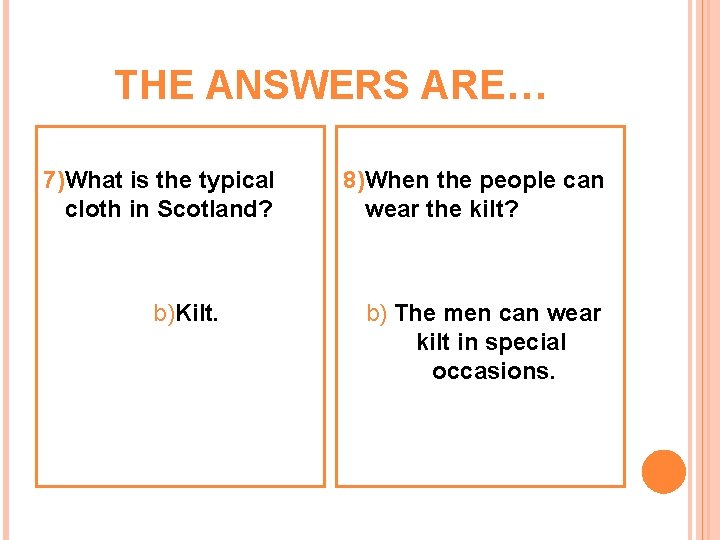 THE ANSWERS ARE… 7)What is the typical cloth in Scotland? b)Kilt. 8)When the people