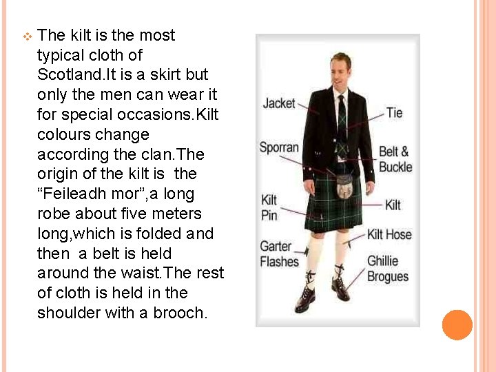 v The kilt is the most typical cloth of Scotland. It is a skirt