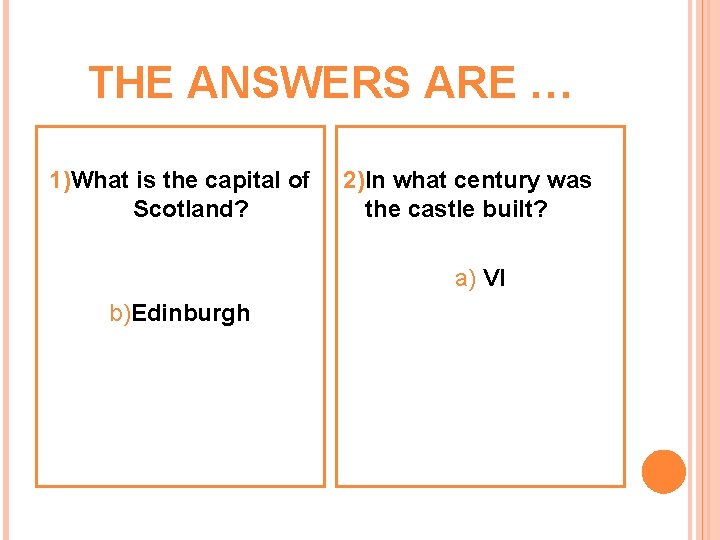 THE ANSWERS ARE … 1)What is the capital of Scotland? 2)In what century was