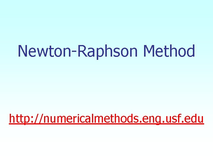 Newton-Raphson Method http: //numericalmethods. eng. usf. edu 