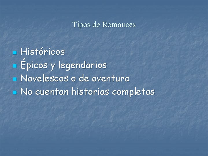 Tipos de Romances n n Históricos Épicos y legendarios Novelescos o de aventura No