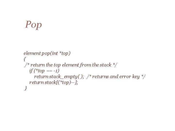 Pop element pop(int *top) { /* return the top element from the stack */