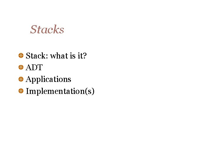 Stacks Stack: what is it? ADT Applications Implementation(s) 