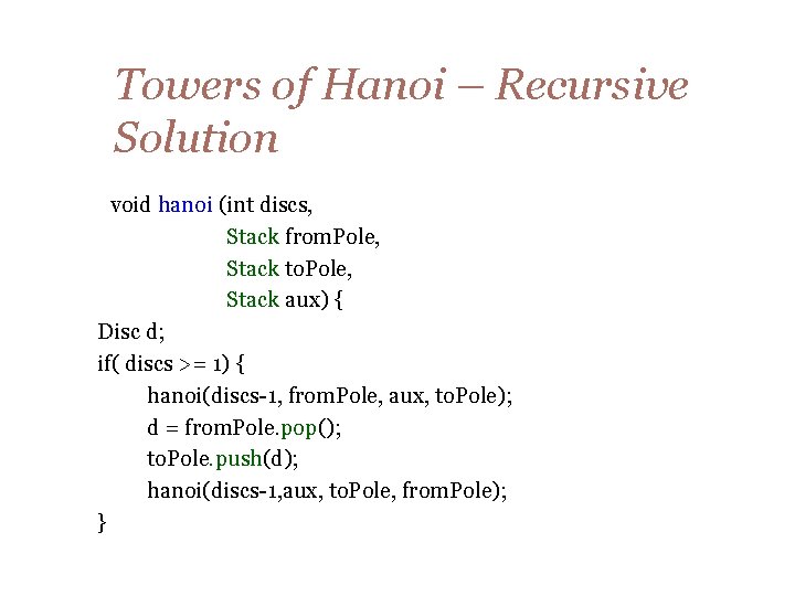 Towers of Hanoi – Recursive Solution void hanoi (int discs, Stack from. Pole, Stack