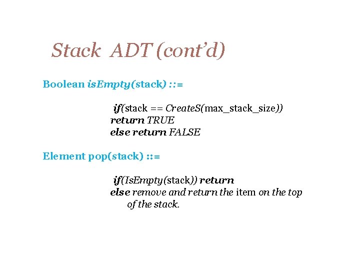 Stack ADT (cont’d) Boolean is. Empty(stack) : : = if(stack == Create. S(max_stack_size)) return