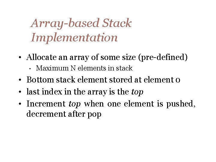 Array-based Stack Implementation • Allocate an array of some size (pre-defined) • Maximum N