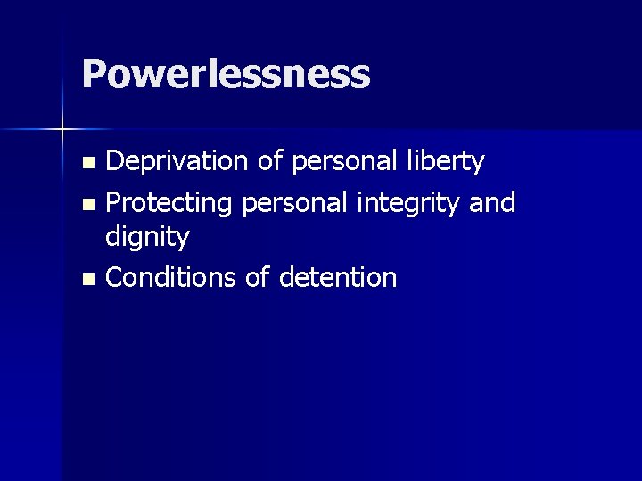 Powerlessness Deprivation of personal liberty n Protecting personal integrity and dignity n Conditions of