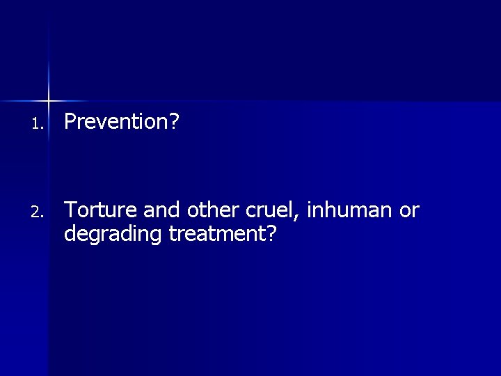 1. Prevention? 2. Torture and other cruel, inhuman or degrading treatment? 