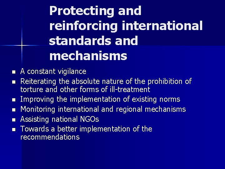 Protecting and reinforcing international standards and mechanisms n n n A constant vigilance Reiterating