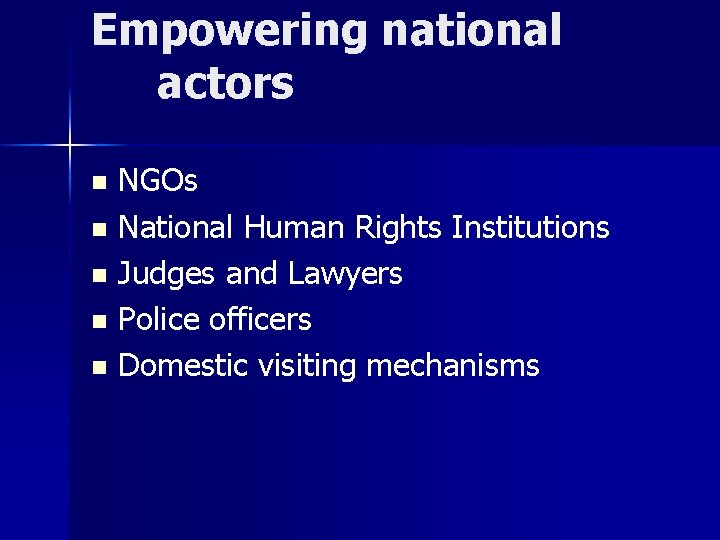 Empowering national actors NGOs n National Human Rights Institutions n Judges and Lawyers n