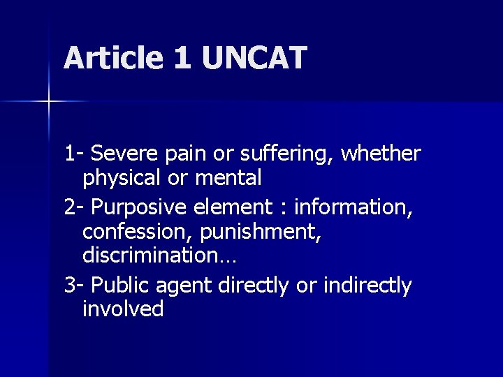 Article 1 UNCAT 1 - Severe pain or suffering, whether physical or mental 2