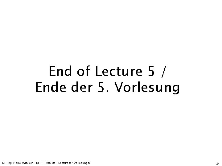 End of Lecture 5 / Ende der 5. Vorlesung Dr. -Ing. René Marklein -