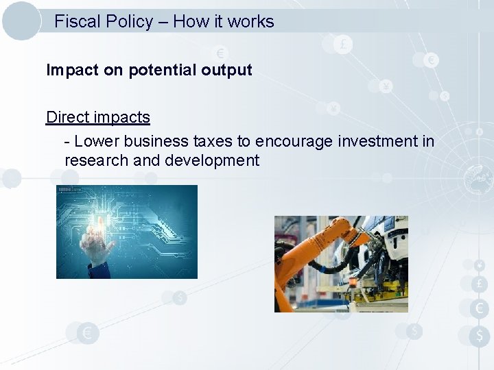 Fiscal Policy – How it works Impact on potential output Direct impacts - Lower