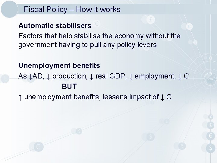 Fiscal Policy – How it works Automatic stabilisers Factors that help stabilise the economy