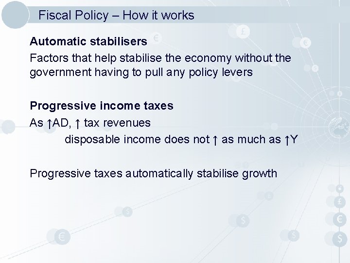 Fiscal Policy – How it works Automatic stabilisers Factors that help stabilise the economy