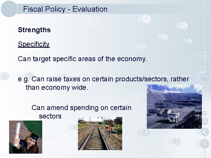 Fiscal Policy - Evaluation Strengths Specificity Can target specific areas of the economy. e.