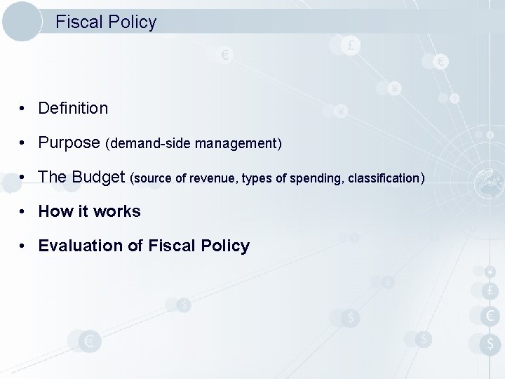 Fiscal Policy • Definition • Purpose (demand-side management) • The Budget (source of revenue,