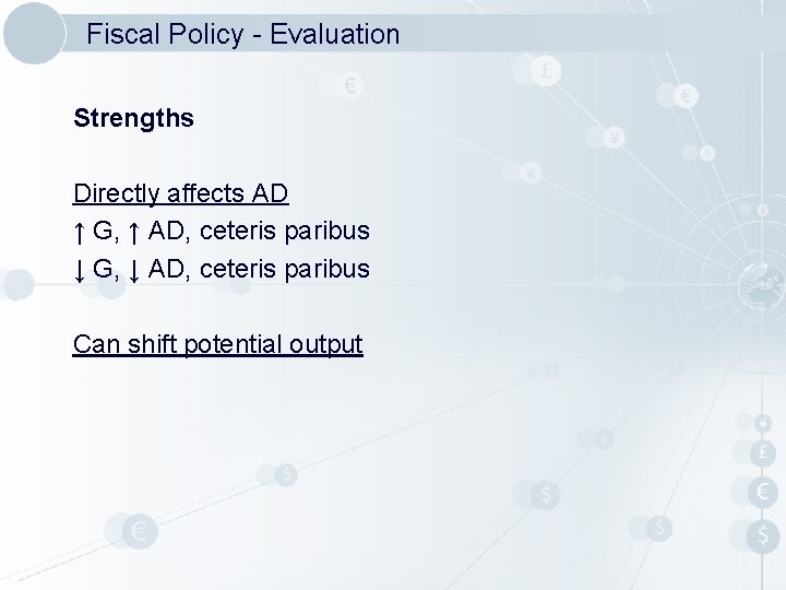Fiscal Policy - Evaluation Strengths Directly affects AD ↑ G, ↑ AD, ceteris paribus Fiscal Policy - Evaluation Strengths Directly affects AD ↑ G, ↑ AD, ceteris paribus