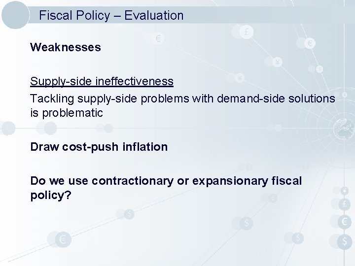 Fiscal Policy – Evaluation Weaknesses Supply-side ineffectiveness Tackling supply-side problems with demand-side solutions is Fiscal Policy – Evaluation Weaknesses Supply-side ineffectiveness Tackling supply-side problems with demand-side solutions is