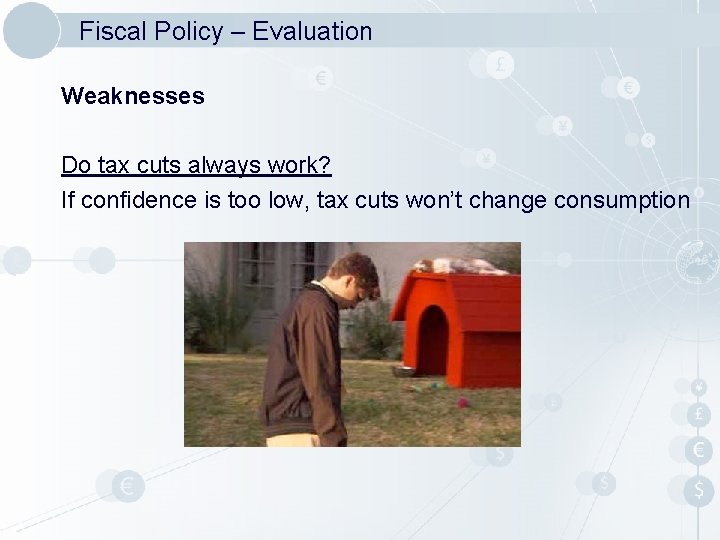 Fiscal Policy – Evaluation Weaknesses Do tax cuts always work? If confidence is too