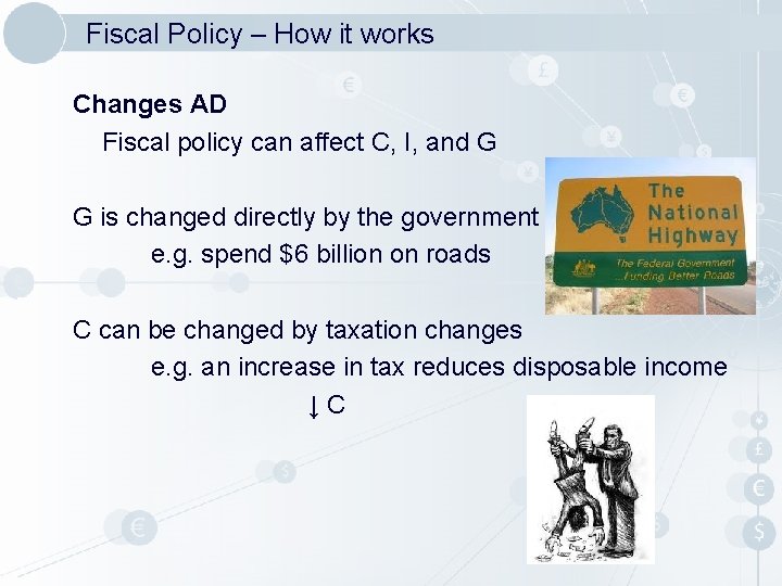 Fiscal Policy – How it works Changes AD Fiscal policy can affect C, I,