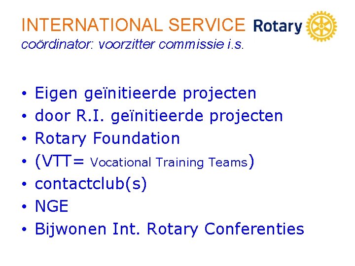 INTERNATIONAL SERVICE coördinator: voorzitter commissie i. s. • • Eigen geïnitieerde projecten door R.