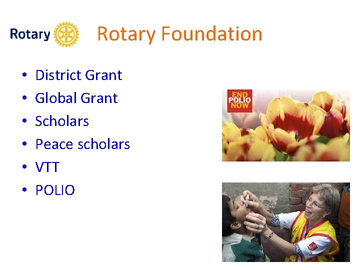 Rotary Foundation • • • District Grant Global Grant Scholars Peace scholars VTT POLIO