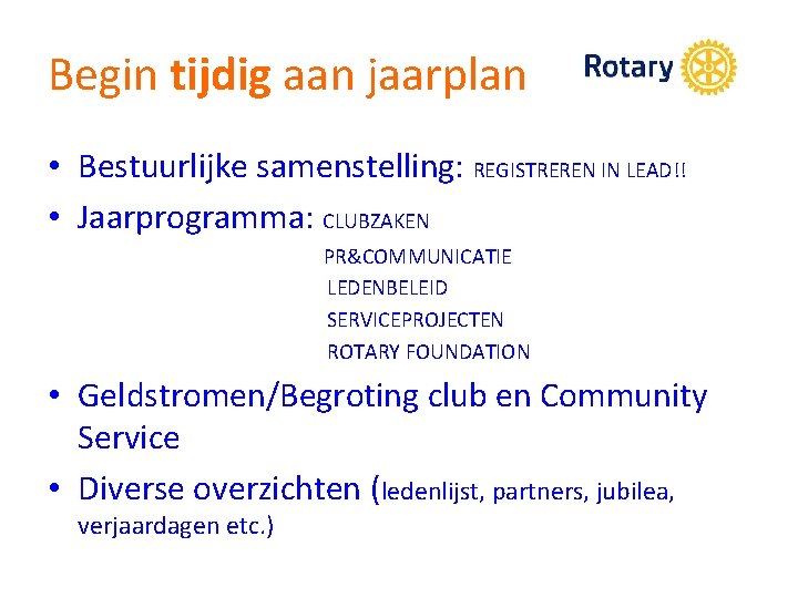 Begin tijdig aan jaarplan • Bestuurlijke samenstelling: REGISTREREN IN LEAD!! • Jaarprogramma: CLUBZAKEN PR&COMMUNICATIE