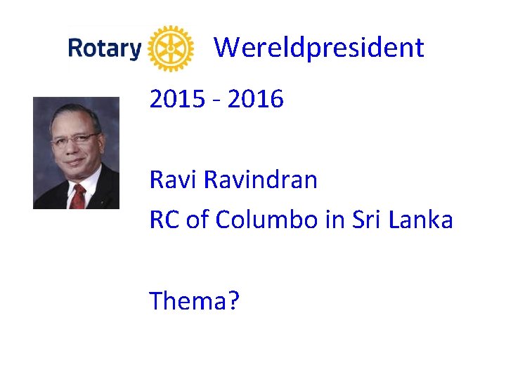 Wereldpresident 2015 - 2016 Ravindran RC of Columbo in Sri Lanka Thema? 