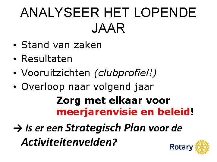 ANALYSEER HET LOPENDE JAAR • • Stand van zaken Resultaten Vooruitzichten (clubprofiel!) Overloop naar