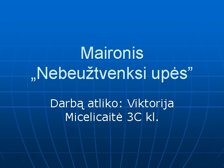 Maironis „Nebeužtvenksi upės” Darbą atliko: Viktorija Micelicaitė 3 C kl. 